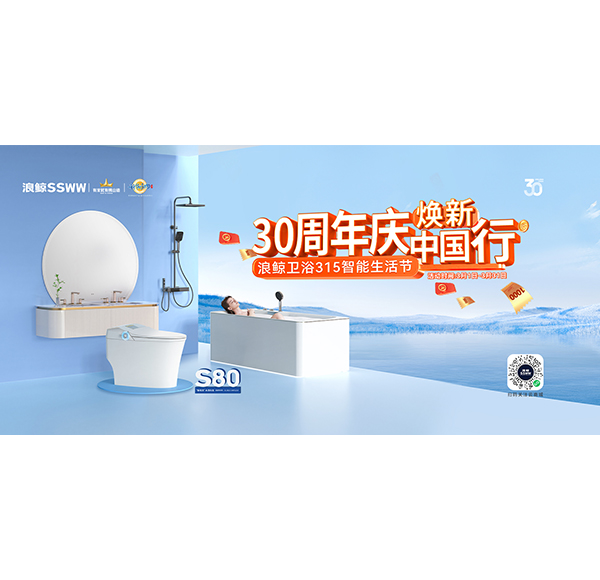 30周年慶，煥新中國行“浪鯨衛(wèi)浴315智能生活節(jié)”現(xiàn)正火熱進(jìn)行中！